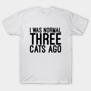 I Was Normal Three Cats Ago - Funny Sayings T-Shirt